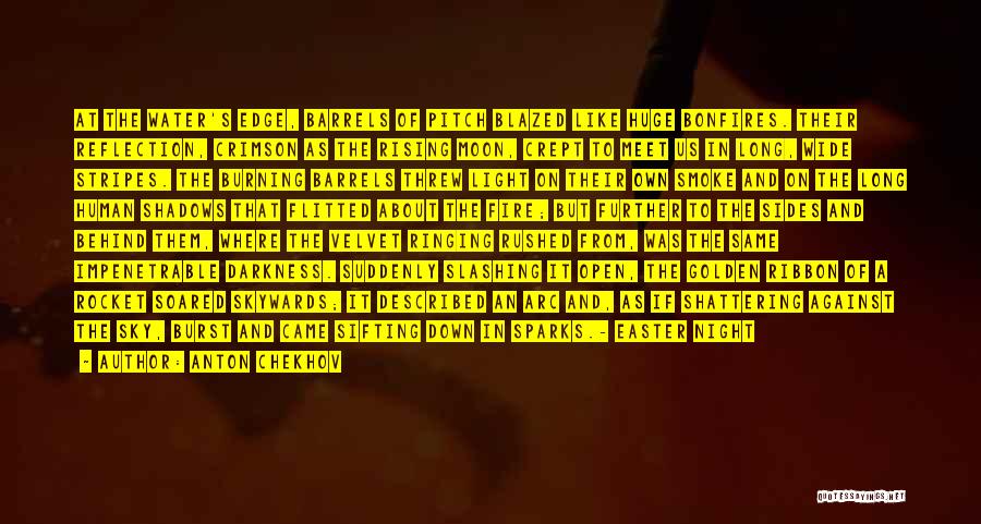 Anton Chekhov Quotes: At The Water's Edge, Barrels Of Pitch Blazed Like Huge Bonfires. Their Reflection, Crimson As The Rising Moon, Crept To