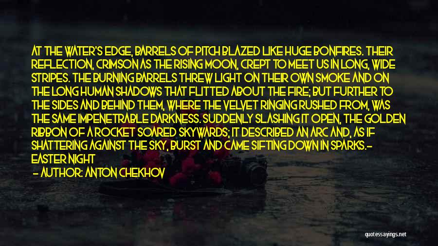 Anton Chekhov Quotes: At The Water's Edge, Barrels Of Pitch Blazed Like Huge Bonfires. Their Reflection, Crimson As The Rising Moon, Crept To