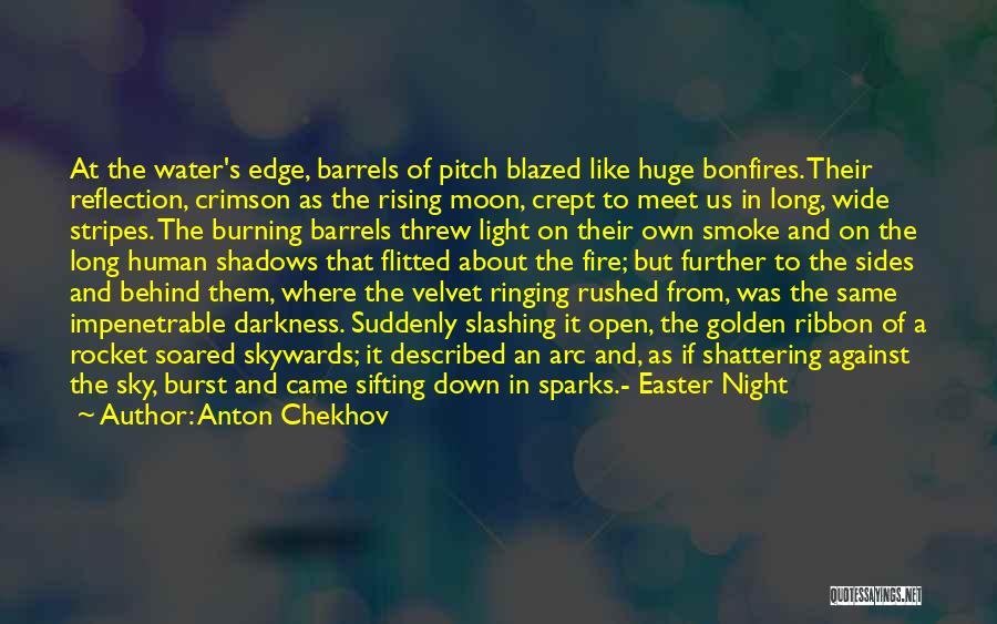 Anton Chekhov Quotes: At The Water's Edge, Barrels Of Pitch Blazed Like Huge Bonfires. Their Reflection, Crimson As The Rising Moon, Crept To