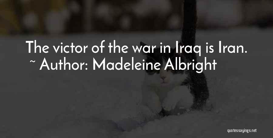 Madeleine Albright Quotes: The Victor Of The War In Iraq Is Iran.