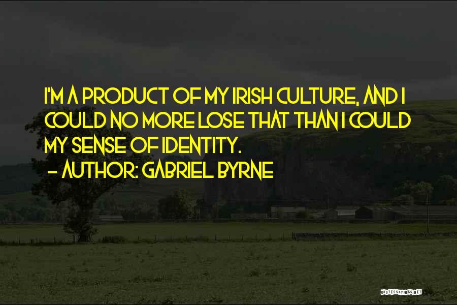 Gabriel Byrne Quotes: I'm A Product Of My Irish Culture, And I Could No More Lose That Than I Could My Sense Of