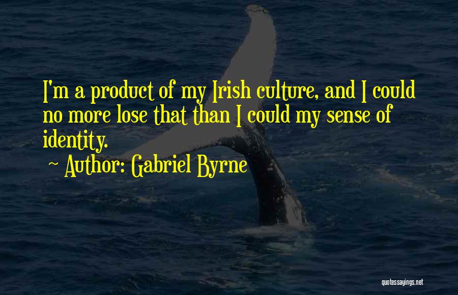 Gabriel Byrne Quotes: I'm A Product Of My Irish Culture, And I Could No More Lose That Than I Could My Sense Of