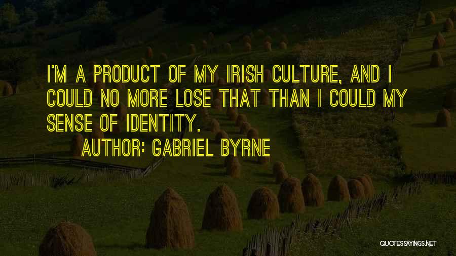 Gabriel Byrne Quotes: I'm A Product Of My Irish Culture, And I Could No More Lose That Than I Could My Sense Of