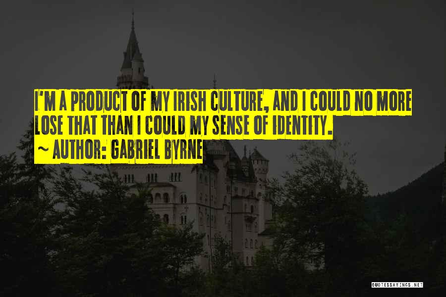 Gabriel Byrne Quotes: I'm A Product Of My Irish Culture, And I Could No More Lose That Than I Could My Sense Of