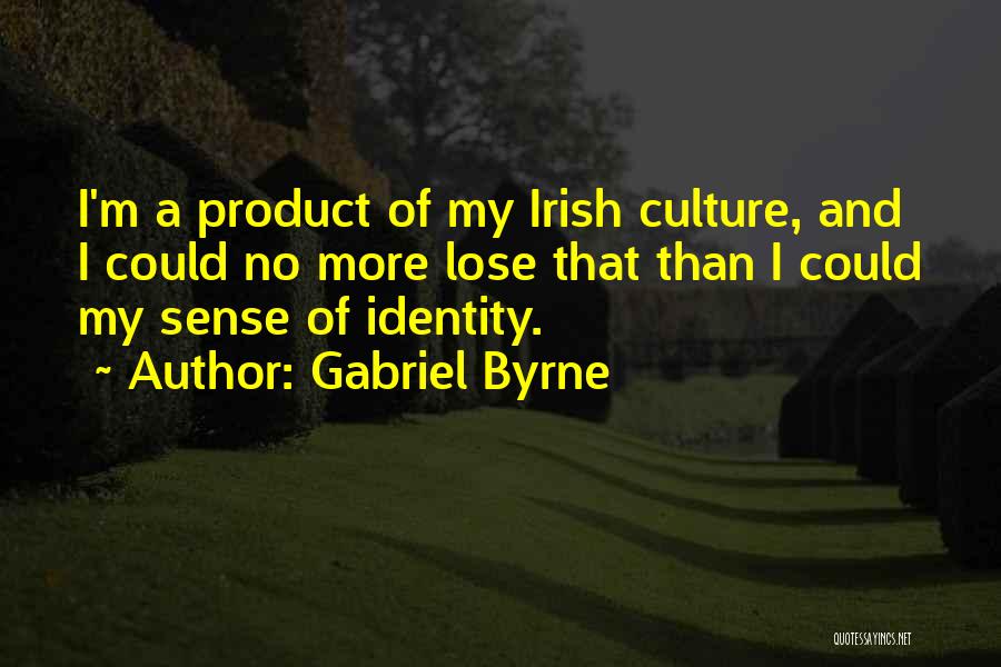 Gabriel Byrne Quotes: I'm A Product Of My Irish Culture, And I Could No More Lose That Than I Could My Sense Of