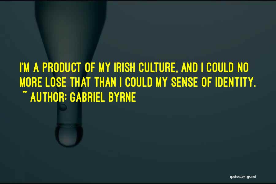 Gabriel Byrne Quotes: I'm A Product Of My Irish Culture, And I Could No More Lose That Than I Could My Sense Of