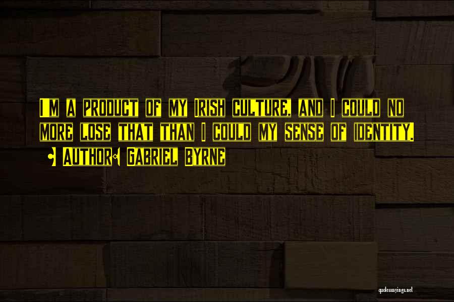 Gabriel Byrne Quotes: I'm A Product Of My Irish Culture, And I Could No More Lose That Than I Could My Sense Of