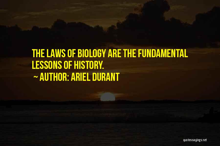 Ariel Durant Quotes: The Laws Of Biology Are The Fundamental Lessons Of History.