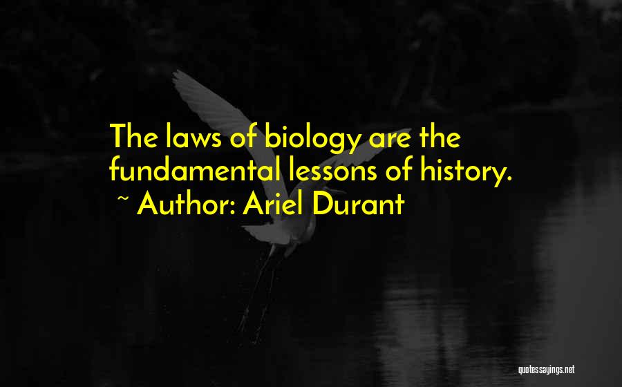Ariel Durant Quotes: The Laws Of Biology Are The Fundamental Lessons Of History.