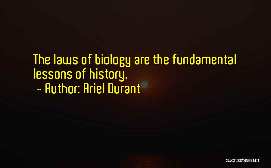 Ariel Durant Quotes: The Laws Of Biology Are The Fundamental Lessons Of History.