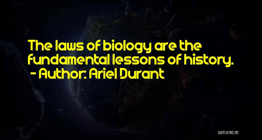 Ariel Durant Quotes: The Laws Of Biology Are The Fundamental Lessons Of History.