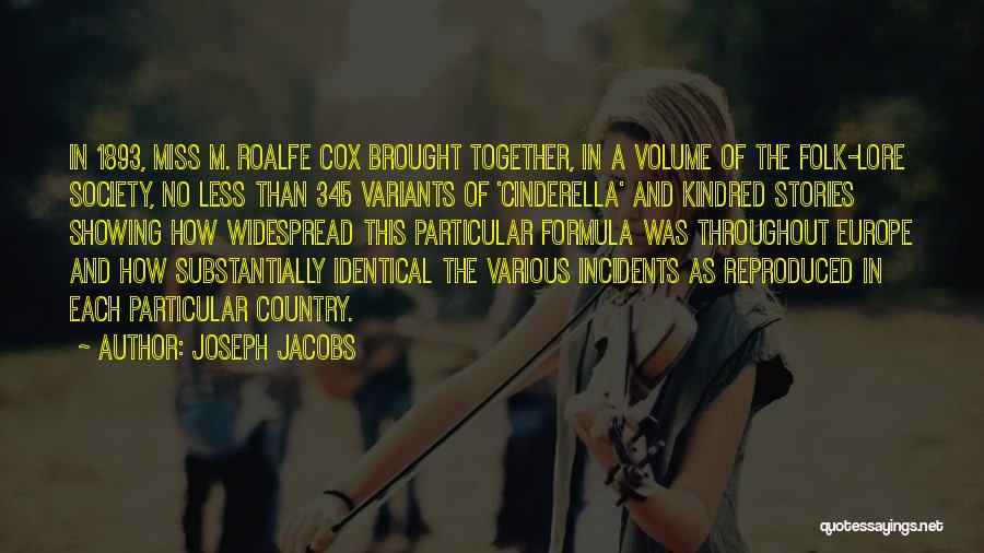 Joseph Jacobs Quotes: In 1893, Miss M. Roalfe Cox Brought Together, In A Volume Of The Folk-lore Society, No Less Than 345 Variants