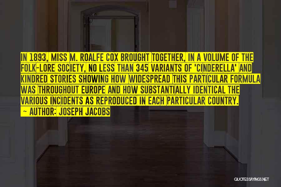 Joseph Jacobs Quotes: In 1893, Miss M. Roalfe Cox Brought Together, In A Volume Of The Folk-lore Society, No Less Than 345 Variants