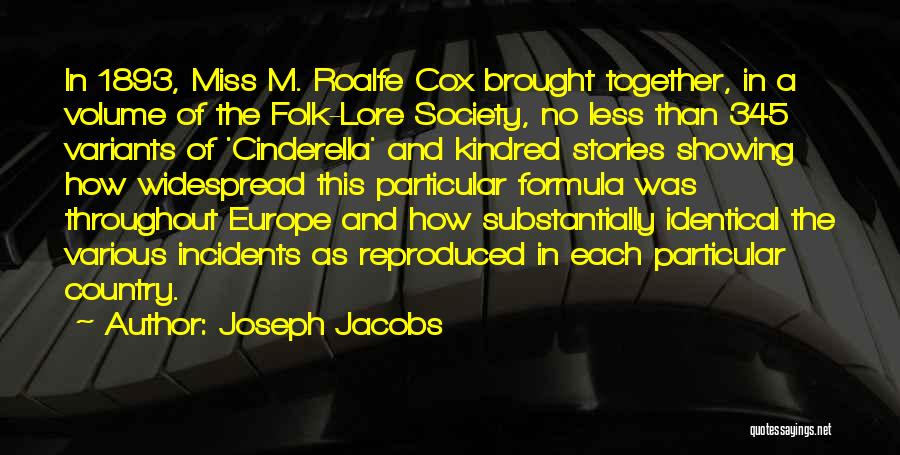 Joseph Jacobs Quotes: In 1893, Miss M. Roalfe Cox Brought Together, In A Volume Of The Folk-lore Society, No Less Than 345 Variants