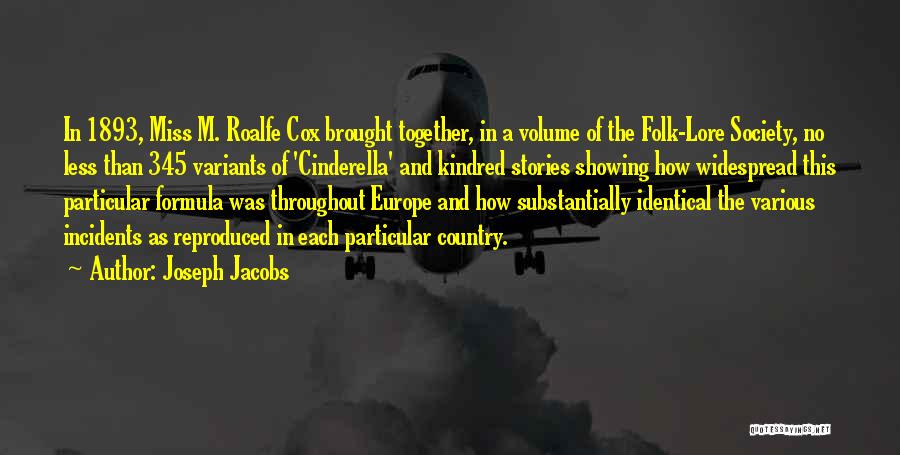 Joseph Jacobs Quotes: In 1893, Miss M. Roalfe Cox Brought Together, In A Volume Of The Folk-lore Society, No Less Than 345 Variants