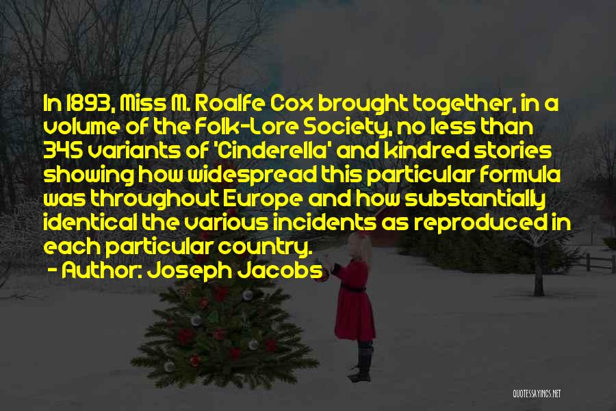 Joseph Jacobs Quotes: In 1893, Miss M. Roalfe Cox Brought Together, In A Volume Of The Folk-lore Society, No Less Than 345 Variants