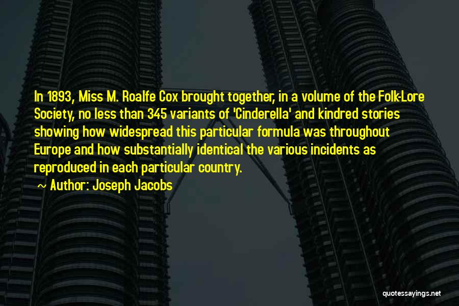 Joseph Jacobs Quotes: In 1893, Miss M. Roalfe Cox Brought Together, In A Volume Of The Folk-lore Society, No Less Than 345 Variants