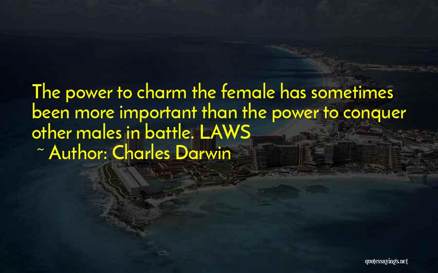 Charles Darwin Quotes: The Power To Charm The Female Has Sometimes Been More Important Than The Power To Conquer Other Males In Battle.