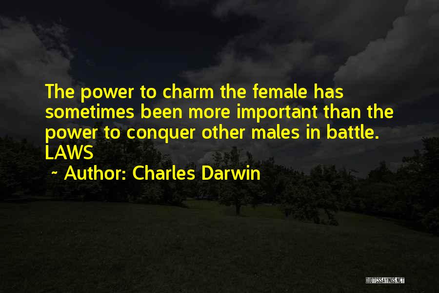 Charles Darwin Quotes: The Power To Charm The Female Has Sometimes Been More Important Than The Power To Conquer Other Males In Battle.
