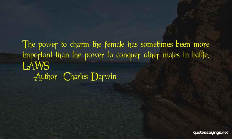 Charles Darwin Quotes: The Power To Charm The Female Has Sometimes Been More Important Than The Power To Conquer Other Males In Battle.