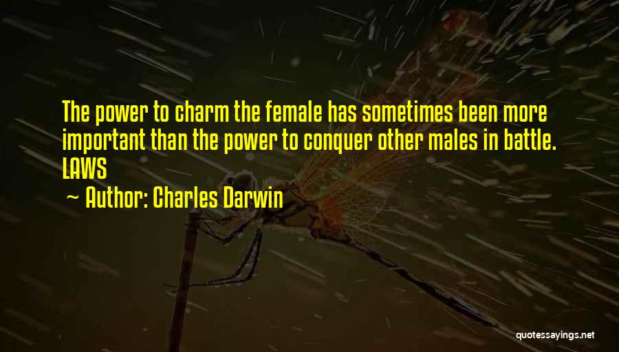 Charles Darwin Quotes: The Power To Charm The Female Has Sometimes Been More Important Than The Power To Conquer Other Males In Battle.