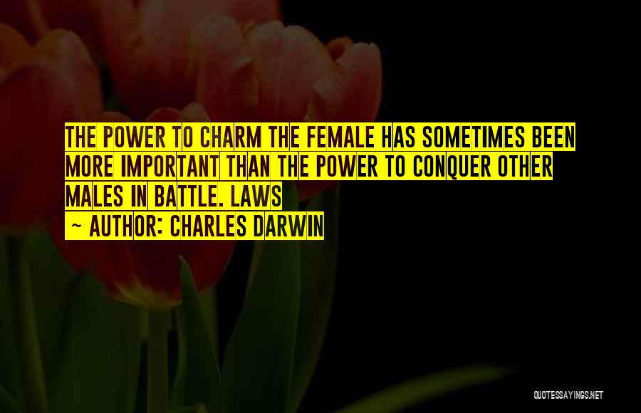 Charles Darwin Quotes: The Power To Charm The Female Has Sometimes Been More Important Than The Power To Conquer Other Males In Battle.