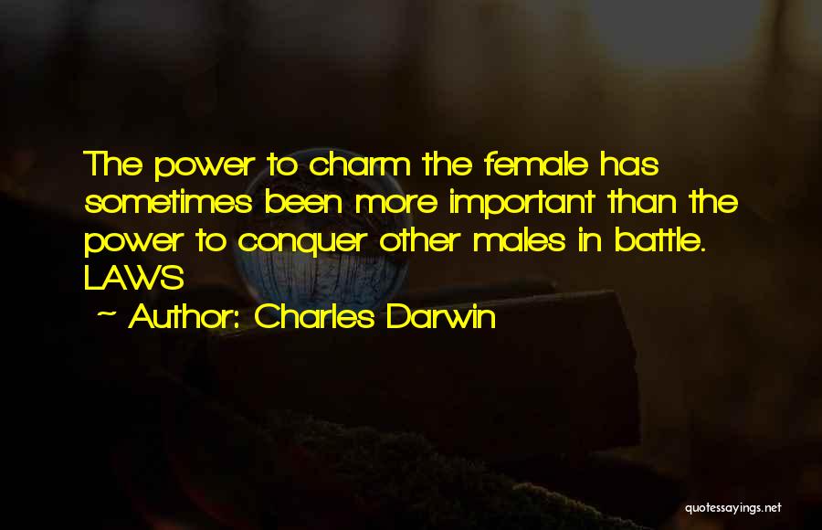 Charles Darwin Quotes: The Power To Charm The Female Has Sometimes Been More Important Than The Power To Conquer Other Males In Battle.