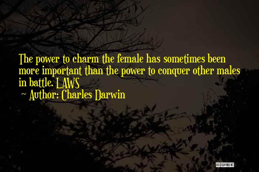 Charles Darwin Quotes: The Power To Charm The Female Has Sometimes Been More Important Than The Power To Conquer Other Males In Battle.