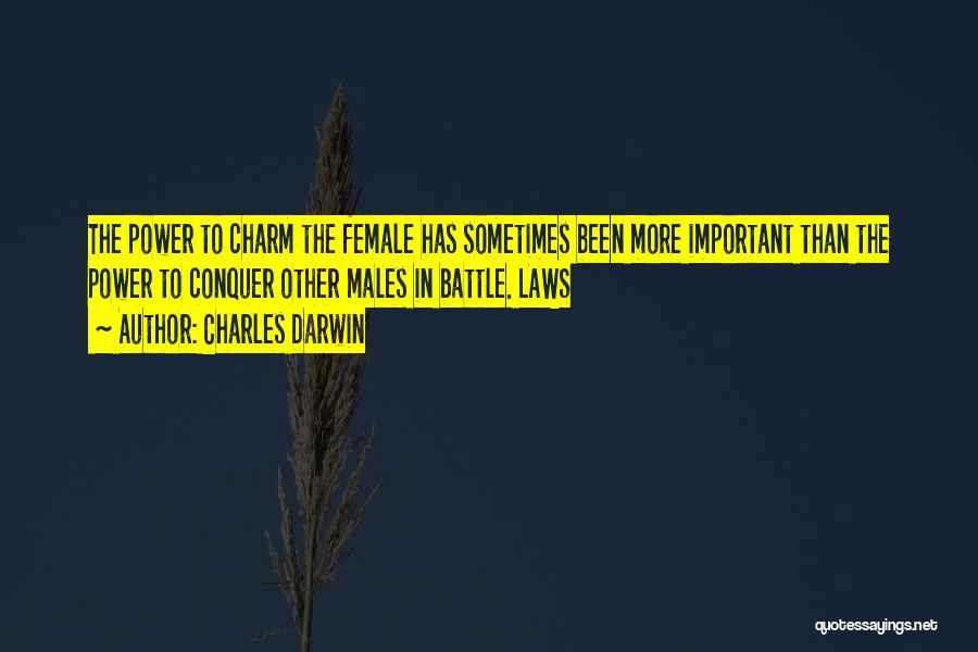 Charles Darwin Quotes: The Power To Charm The Female Has Sometimes Been More Important Than The Power To Conquer Other Males In Battle.