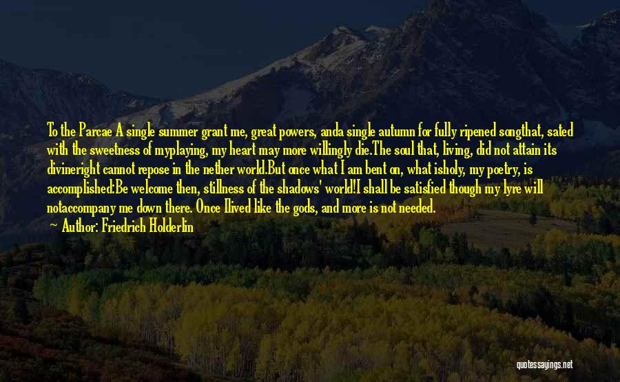 Friedrich Holderlin Quotes: To The Parcae A Single Summer Grant Me, Great Powers, Anda Single Autumn For Fully Ripened Songthat, Sated With The