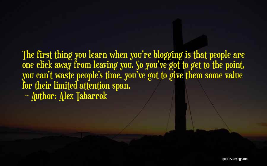 Alex Tabarrok Quotes: The First Thing You Learn When You're Blogging Is That People Are One Click Away From Leaving You. So You've