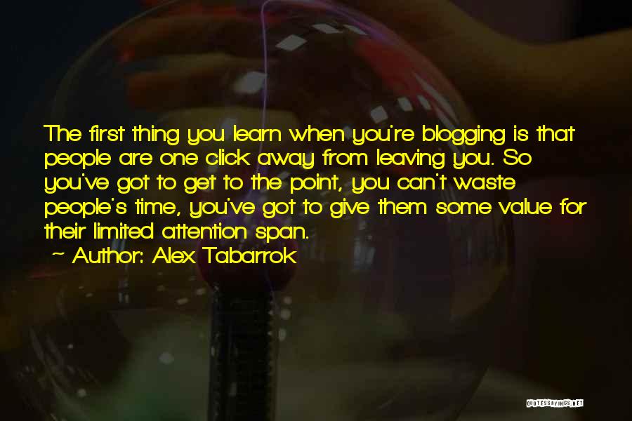 Alex Tabarrok Quotes: The First Thing You Learn When You're Blogging Is That People Are One Click Away From Leaving You. So You've