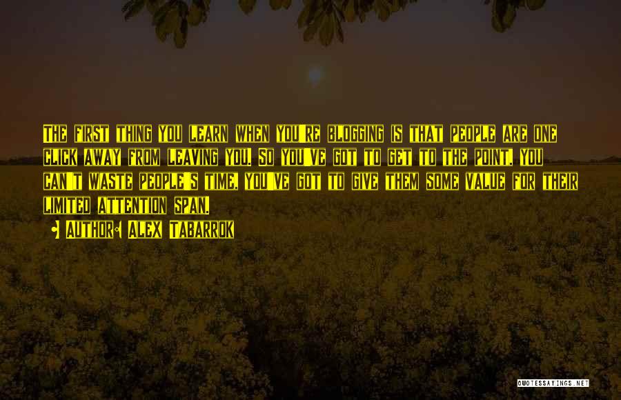 Alex Tabarrok Quotes: The First Thing You Learn When You're Blogging Is That People Are One Click Away From Leaving You. So You've