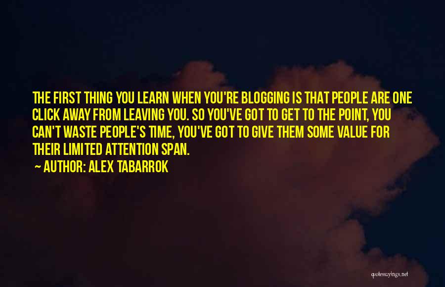 Alex Tabarrok Quotes: The First Thing You Learn When You're Blogging Is That People Are One Click Away From Leaving You. So You've