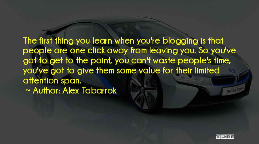 Alex Tabarrok Quotes: The First Thing You Learn When You're Blogging Is That People Are One Click Away From Leaving You. So You've