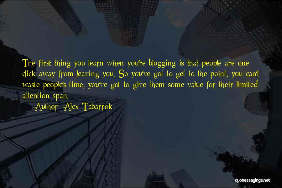 Alex Tabarrok Quotes: The First Thing You Learn When You're Blogging Is That People Are One Click Away From Leaving You. So You've