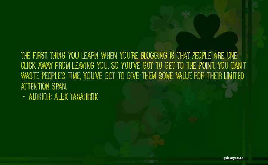 Alex Tabarrok Quotes: The First Thing You Learn When You're Blogging Is That People Are One Click Away From Leaving You. So You've