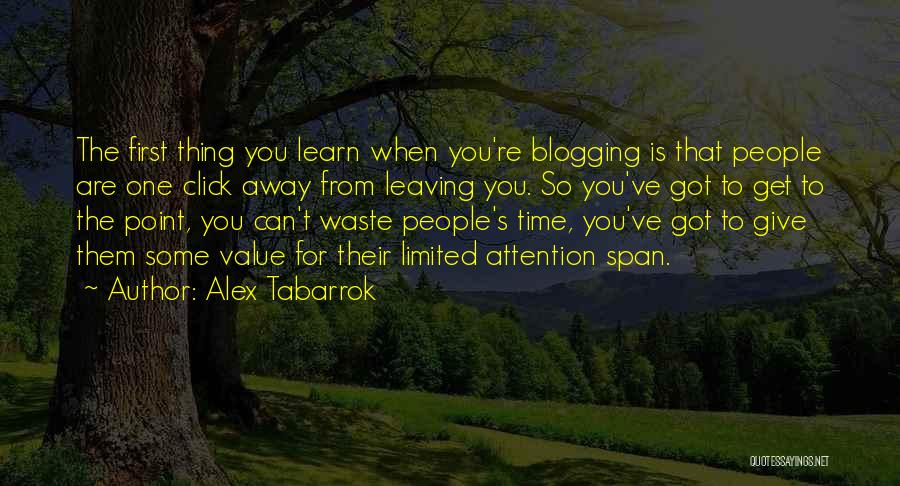 Alex Tabarrok Quotes: The First Thing You Learn When You're Blogging Is That People Are One Click Away From Leaving You. So You've