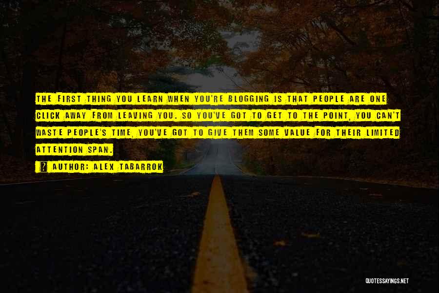 Alex Tabarrok Quotes: The First Thing You Learn When You're Blogging Is That People Are One Click Away From Leaving You. So You've