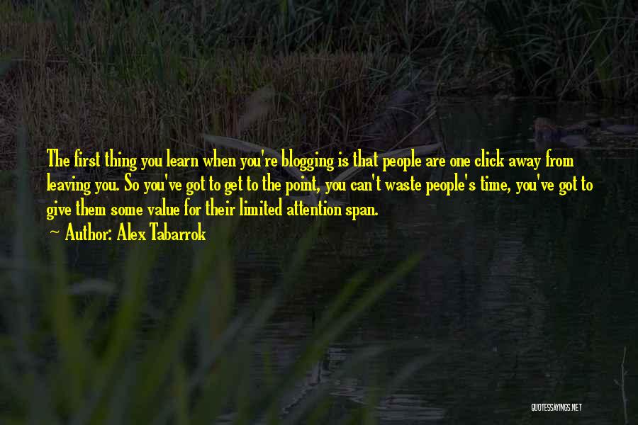 Alex Tabarrok Quotes: The First Thing You Learn When You're Blogging Is That People Are One Click Away From Leaving You. So You've