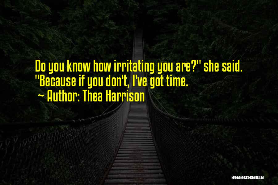 Thea Harrison Quotes: Do You Know How Irritating You Are? She Said. Because If You Don't, I've Got Time.