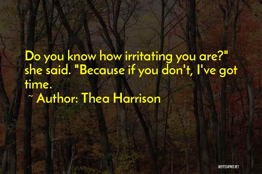 Thea Harrison Quotes: Do You Know How Irritating You Are? She Said. Because If You Don't, I've Got Time.