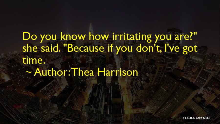 Thea Harrison Quotes: Do You Know How Irritating You Are? She Said. Because If You Don't, I've Got Time.