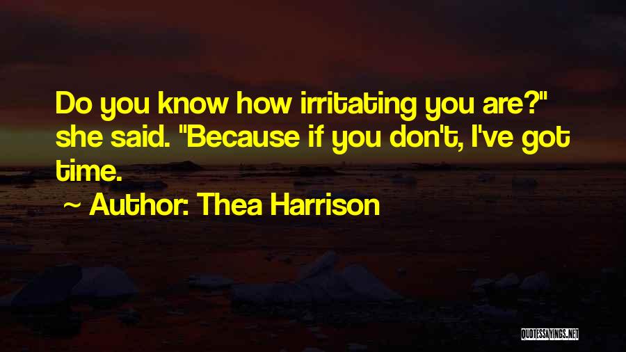 Thea Harrison Quotes: Do You Know How Irritating You Are? She Said. Because If You Don't, I've Got Time.