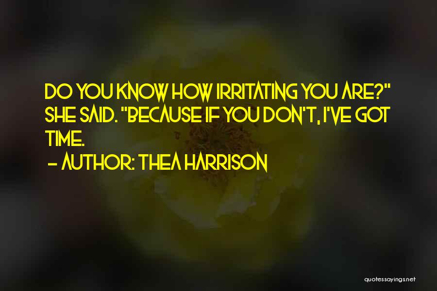 Thea Harrison Quotes: Do You Know How Irritating You Are? She Said. Because If You Don't, I've Got Time.