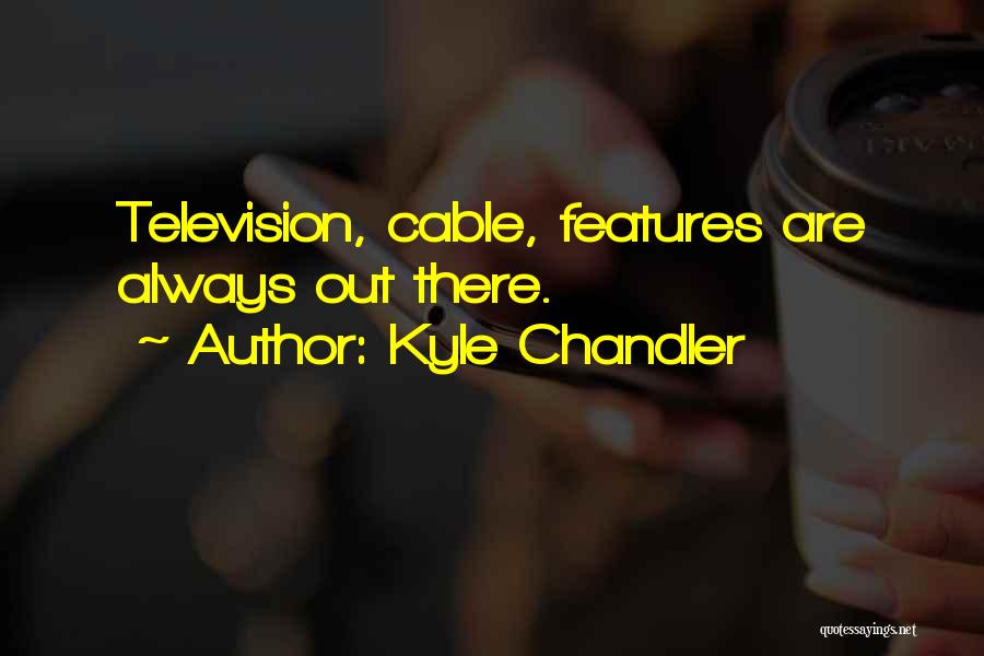 Kyle Chandler Quotes: Television, Cable, Features Are Always Out There.