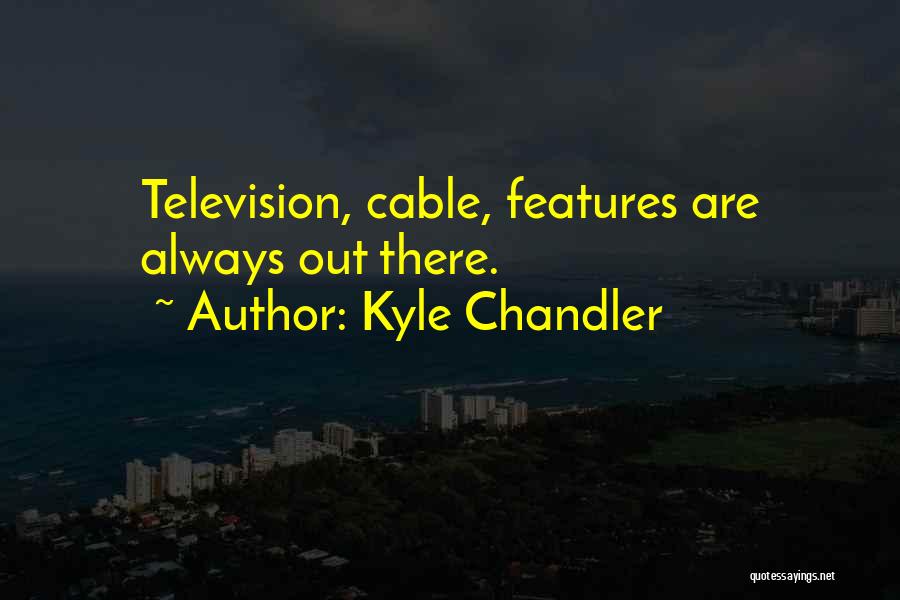 Kyle Chandler Quotes: Television, Cable, Features Are Always Out There.