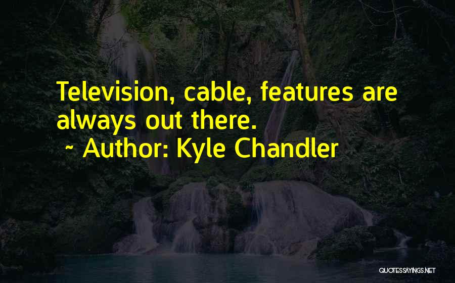 Kyle Chandler Quotes: Television, Cable, Features Are Always Out There.