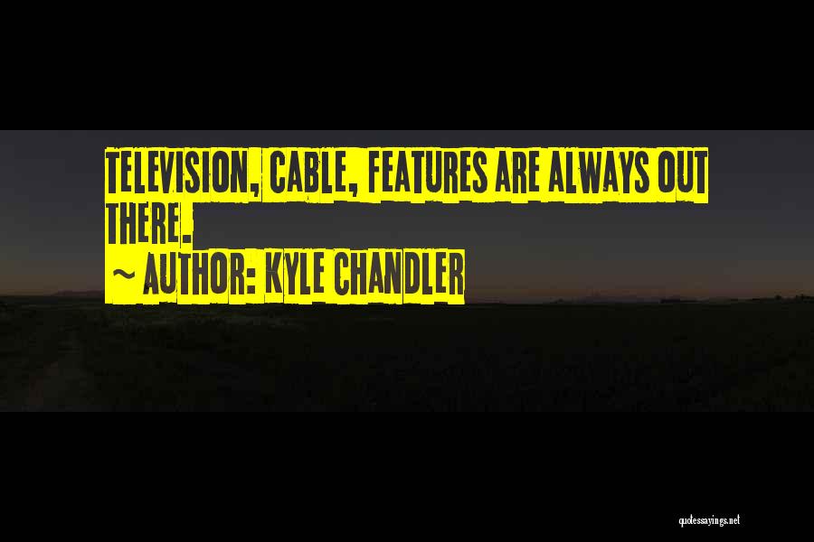 Kyle Chandler Quotes: Television, Cable, Features Are Always Out There.