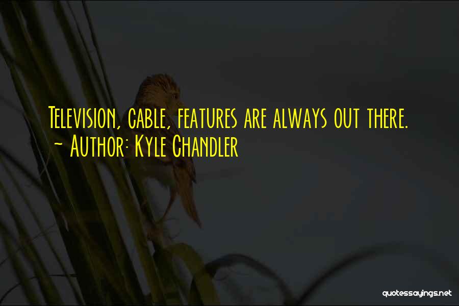 Kyle Chandler Quotes: Television, Cable, Features Are Always Out There.